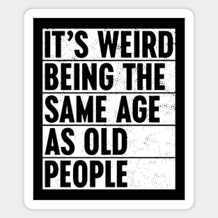 It's Weird Being The Same Age As Old People White Magnet